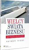 Wielcy świata biznesu. Wyjątkowe osoby które ukształtowały obraz współczesnej przedsiębiorczości