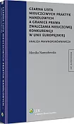 Czarna lista nieuczciwych praktyk handlowych a granice prawa zwalczania nieuczciwej konkurencji w Unii Europejskiej. Analiza prawnoporównawcza Czarna lista nieuczciwych praktyk handlowych a granice prawa zwalczania nieuczciwej konkurencji w Unii Europejskiej. Analiza prawnoporównawcza