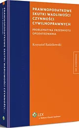 Prawnopodatkowe skutki wadliwości czynności cywilnoprawnych. Problematyka,Krzysztof Radzikowski Prawnopodatkowe skutki wadliwości czynności cywilnoprawnych. Problematyka,Krzysztof Radzikowski