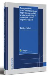 Transgraniczność prawa administracyjnego na przykładzie regulacji przekazywania danych osobowych z Polski do państw trzecich Transgraniczność prawa administracyjnego na przykładzie regulacji przekazywania danych osobowych z Polski do państw trzecich