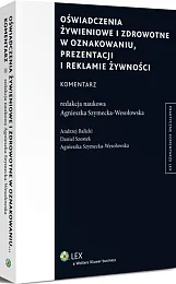 Oświadczenia żywieniowe i zdrowotne w oznakowaniu, prezentacji i reklamie żywności. Komentarz Oświadczenia żywieniowe i zdrowotne w oznakowaniu, prezentacji i reklamie żywności. Komentarz