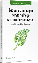 Zadania samorządu terytorialnego w ochronie środowiska. Aspekty materialne i finansowe Zadania samorządu terytorialnego w ochronie środowiska. Aspekty materialne i finansowe