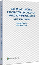 Badania kliniczne produktów leczniczych i wyrobów medycznych. Zagadnienia prawne Badania kliniczne produktów leczniczych i wyrobów medycznych. Zagadnienia prawne