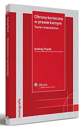 Obrona konieczna w prawie karnym. Teoria,Andrzej Marek Obrona konieczna w prawie karnym. Teoria,Andrzej Marek