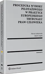 Procedura wyroku pilotażowego w praktyce Europejskiego Trybunału Praw Człowieka Procedura wyroku pilotażowego w praktyce Europejskiego Trybunału Praw Człowieka
