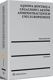 Sądowa kontrola legalności aktów administracyjnych Unii Europejskiej