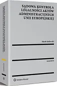 Sądowa kontrola legalności aktów administracyjnych Unii Europejskiej Sądowa kontrola legalności aktów administracyjnych Unii Europejskiej