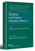 Zarys systemu prawa pracy. Tom I Część ogólna prawa pracy Zarys systemu prawa pracy. Tom I Część ogólna prawa pracy