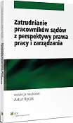 Zatrudnianie pracowników sądów z perspektywy prawa pracy i zarządzania Zatrudnianie pracowników sądów z perspektywy prawa pracy i zarządzania