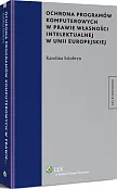 Ochrona programów komputerowych w prawie własności intelektualnej w Unii Europejskiej Ochrona programów komputerowych w prawie własności intelektualnej w Unii Europejskiej