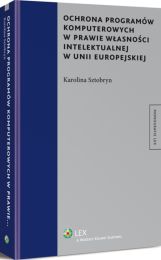 Ochrona programów komputerowych w prawie własności intelektualnej w Unii Europejskiej Ochrona programów komputerowych w prawie własności intelektualnej w Unii Europejskiej
