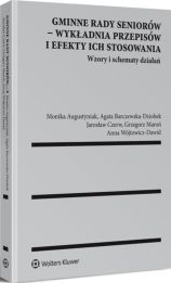 Gminne rady seniorów - wykładnia przepisów i efekty ich stosowania. Wzory i schematy działań Gminne rady seniorów - wykładnia przepisów i efekty ich stosowania. Wzory i schematy działań