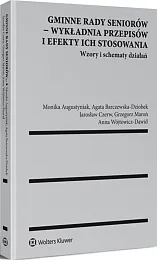 Gminne rady seniorów - wykładnia przepisów i efekty ich stosowania. Wzory i schematy działań Gminne rady seniorów - wykładnia przepisów i efekty ich stosowania. Wzory i schematy działań