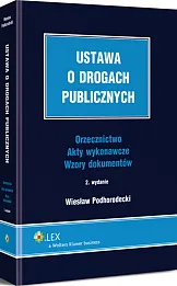 Ustawa o drogach publicznych. Orzecznictwo. Akty wykonawcze. Wzory dokumentów Ustawa o drogach publicznych. Orzecznictwo. Akty wykonawcze. Wzory dokumentów