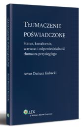 Tłumaczenie poświadczone. Status, kształcenie, warsztat i odpowiedzialność tłumacza przysięgłego Tłumaczenie poświadczone. Status, kształcenie, warsztat i odpowiedzialność tłumacza przysięgłego