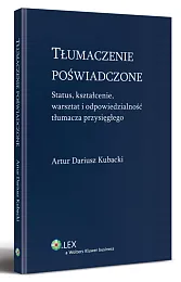 Tłumaczenie poświadczone. Status, kształcenie, warsztat i odpowiedzialność tłumacza przysięgłego Tłumaczenie poświadczone. Status, kształcenie, warsztat i odpowiedzialność tłumacza przysięgłego