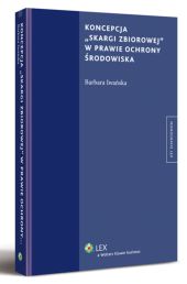 Koncepcja "skargi zbiorowej" w prawie ochrony środowiska Koncepcja "skargi zbiorowej" w prawie ochrony środowiska