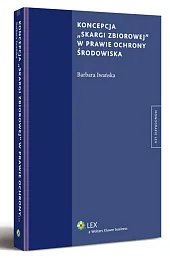 Koncepcja "skargi zbiorowej" w prawie ochrony środowiska Koncepcja "skargi zbiorowej" w prawie ochrony środowiska