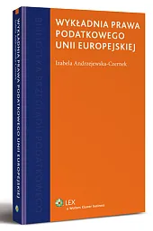 Wykładnia prawa podatkowego Unii Europejskiej Wykładnia prawa podatkowego Unii Europejskiej