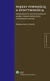 Między pewnością a efektywnością. Marginalizm instytucjonalny wobec prawotwórczego stosowania prawa