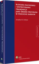 Blokada rachunku i wstrzymanie transakcji jako środki przymusu w procesie karnym Blokada rachunku i wstrzymanie transakcji jako środki przymusu w procesie karnym