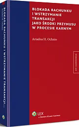Blokada rachunku i wstrzymanie transakcji jako środki przymusu w procesie karnym Blokada rachunku i wstrzymanie transakcji jako środki przymusu w procesie karnym