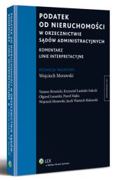 Podatek od nieruchomości w orzecznictwie sądów administracyjnych. Komentarz. Linie interpretacyjne Podatek od nieruchomości w orzecznictwie sądów administracyjnych. Komentarz. Linie interpretacyjne