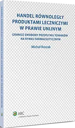 Handel równoległy produktami leczniczymi w prawie,Michał Roszak Handel równoległy produktami leczniczymi w prawie,Michał Roszak