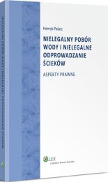 Nielegalny pobór wody i nielegalne odprowadzanie ścieków. Aspekty prawne Nielegalny pobór wody i nielegalne odprowadzanie ścieków. Aspekty prawne