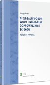 Nielegalny pobór wody i nielegalne odprowadzanie ścieków. Aspekty prawne