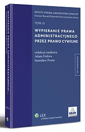 Wypieranie prawa administracyjnego przez prawo cywilne. TOM III Wypieranie prawa administracyjnego przez prawo cywilne. TOM III