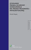 Stosunek prawa ochrony konkurencji do prawa własności intelektualnej Stosunek prawa ochrony konkurencji do prawa własności intelektualnej