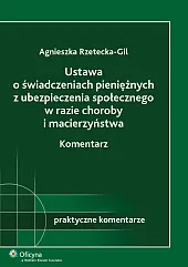 Ustawa o świadczeniach pieniężnych z ubezpieczenia społecznego w razie choroby i macierzyństwa. Komentarz Ustawa o świadczeniach pieniężnych z ubezpieczenia społecznego w razie choroby i macierzyństwa. Komentarz