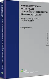 Wykorzystywanie przez prasę utworów chronionych prawem autorskim. Wyjątki, wyłączenia i ograniczenia Wykorzystywanie przez prasę utworów chronionych prawem autorskim. Wyjątki, wyłączenia i ograniczenia