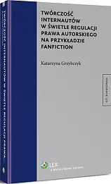 Twórczość internautów w świetle regulacji prawa autorskiego na przykładzie fanfiction