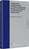 Twórczość internautów w świetle regulacji prawa autorskiego na przykładzie fanfiction Twórczość internautów w świetle regulacji prawa autorskiego na przykładzie fanfiction