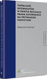 Twórczość internautów w świetle regulacji prawa autorskiego na przykładzie fanfiction