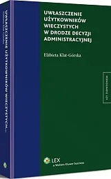 Uwłaszczenie użytkowników wieczystych w drodze decyzji,Elżbieta Klat-Górska Uwłaszczenie użytkowników wieczystych w drodze decyzji,Elżbieta Klat-Górska