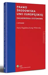 Prawo środowiska Unii Europejskiej. Zagadnienia systemoweMaria Magdalena Kenig-Witkowska  Prawo środowiska Unii Europejskiej. Zagadnienia systemoweMaria Magdalena Kenig-Witkowska