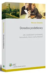 Doradca podatkowy. Jak z sukcesem prowadzić kancelarię, biuro rachunkowe Doradca podatkowy. Jak z sukcesem prowadzić kancelarię, biuro rachunkowe