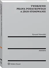 Tworzenie prawa podatkowego a jego stosowanieRyszard Mastalski Tworzenie prawa podatkowego a jego stosowanieRyszard Mastalski