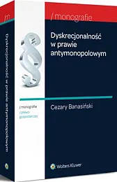 Dyskrecjonalność w prawie antymonopolowymCezary Banasiński