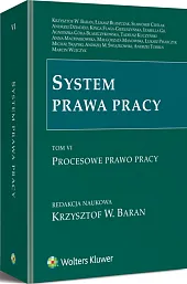 System prawa pracy. TOM VI. Procesowe prawo pracy System prawa pracy. TOM VI. Procesowe prawo pracy