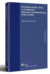 Wykonalność aktu i czynności organu administracji publicznej Wykonalność aktu i czynności organu administracji publicznej