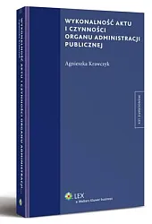 Wykonalność aktu i czynności organu administracji,Agnieszka Krawczyk Wykonalność aktu i czynności organu administracji,Agnieszka Krawczyk