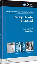 Dotacje dla szkół i przedszkoli. Prawo oświatowe w pytaniach i odpowiedziach Dotacje dla szkół i przedszkoli. Prawo oświatowe w pytaniach i odpowiedziach