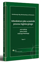 Adwokatura jako uczestnik procesu legislacyjnego. Tom V
