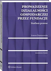 Prowadzenie działalności gospodarczej przez fundacje. Studium,Joanna Dominowska 