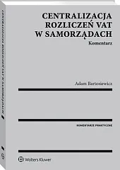 Centralizacja rozliczeń VAT w samorządach. KomentarzAdam Bartosiewicz Centralizacja rozliczeń VAT w samorządach. KomentarzAdam Bartosiewicz