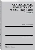Centralizacja rozliczeń VAT w samorządach. Komentarz Centralizacja rozliczeń VAT w samorządach. Komentarz